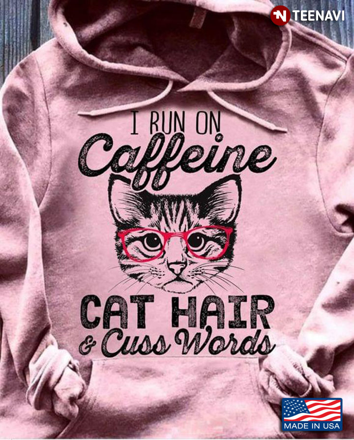 I Run On Caffeine Cat Hair And Cuss Words
