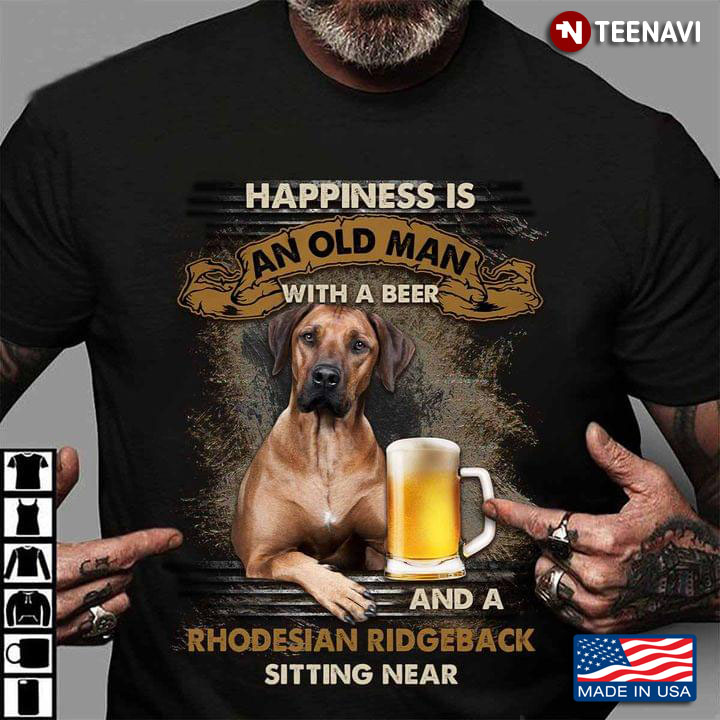 Happiness Is An Old Man With A Beer And A Rhodesian Ridgeback Sitting Near For Dog Lover