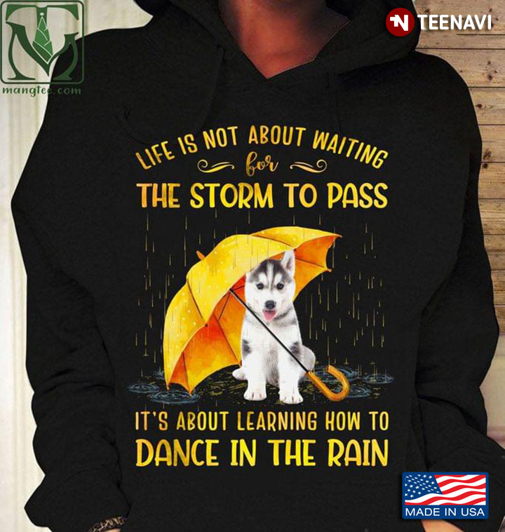 Little Husky Life Is Not About Waiting For The Storm To Pass How To Dance In The Rain