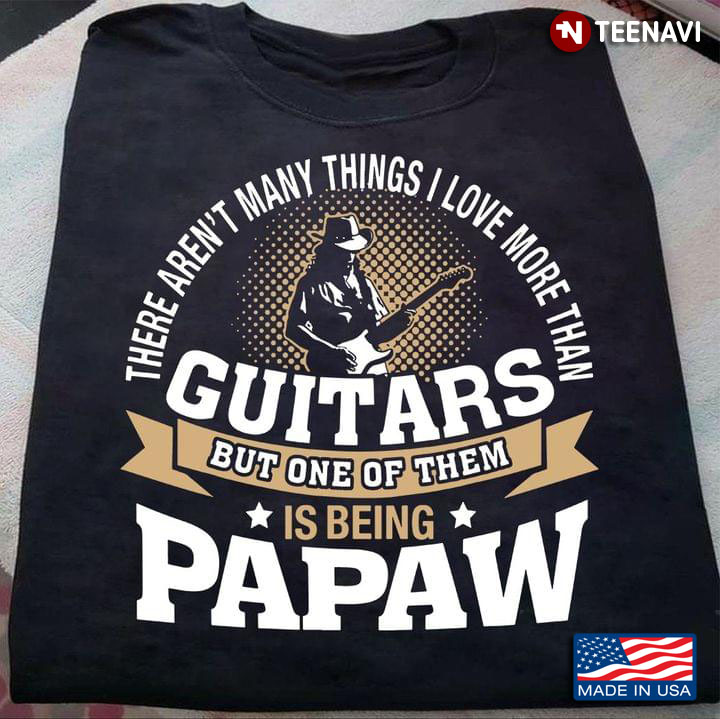 There Aren’t Many Things I Love More Than Guitar But One Of Them Is Being A Papaw