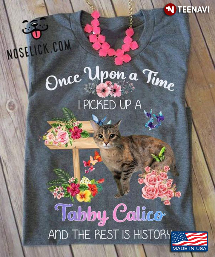 Once Upon A Time I Picked Up A Tabby Calico and The Rest Is History Flowers For Cat Lover