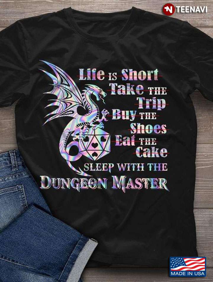 Life Is Short Take The Trip Buy The Shoes Eat The Cake Sleep With The Dungeon Master