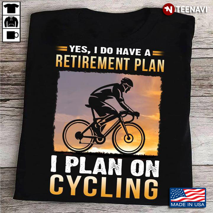 Yes I Do Have A Retirement Plan I Plan On Cycling for Cycler