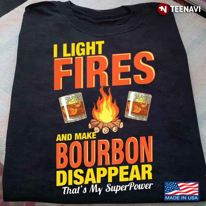 I Light Fires And Make Bourbon Disappear That’s My SuperPower