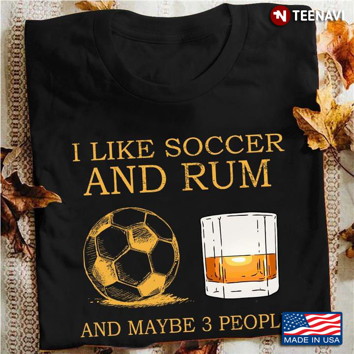 I Like Soccer And Rum And Maybe 3 People Yellow