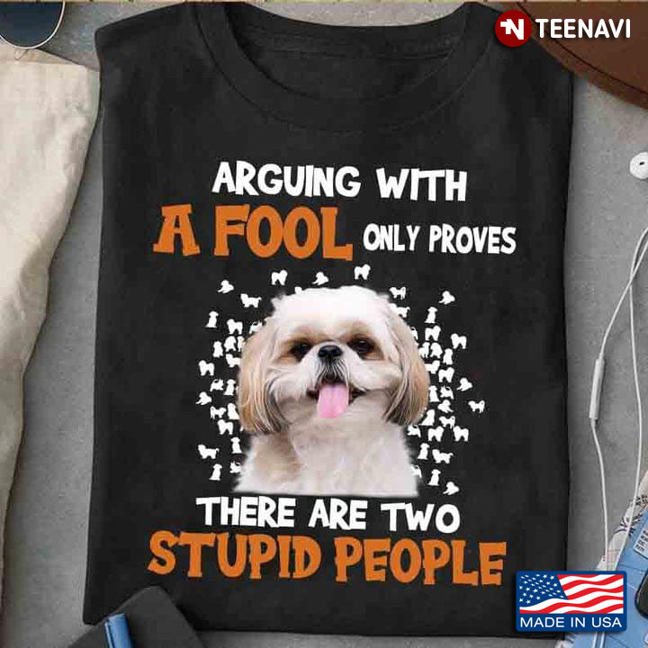 Cute Shih Tzu Arguing With A Fool Only Proves There Are Two Stupid People