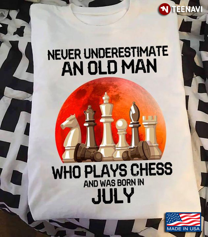 Never Underestimate An Old Man Who Play Chess And Was Born In July