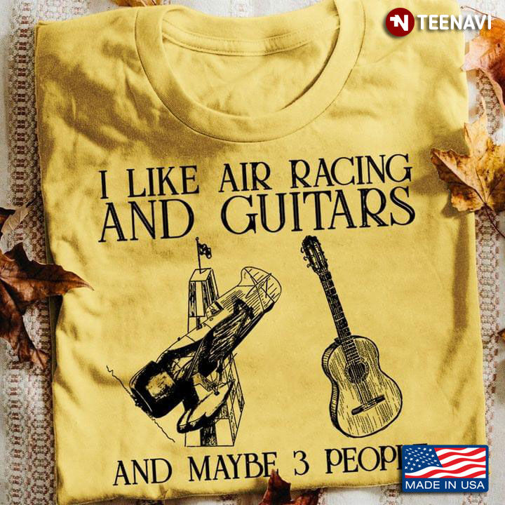 I Like Air Racing And Guitars And Maybe 3 People