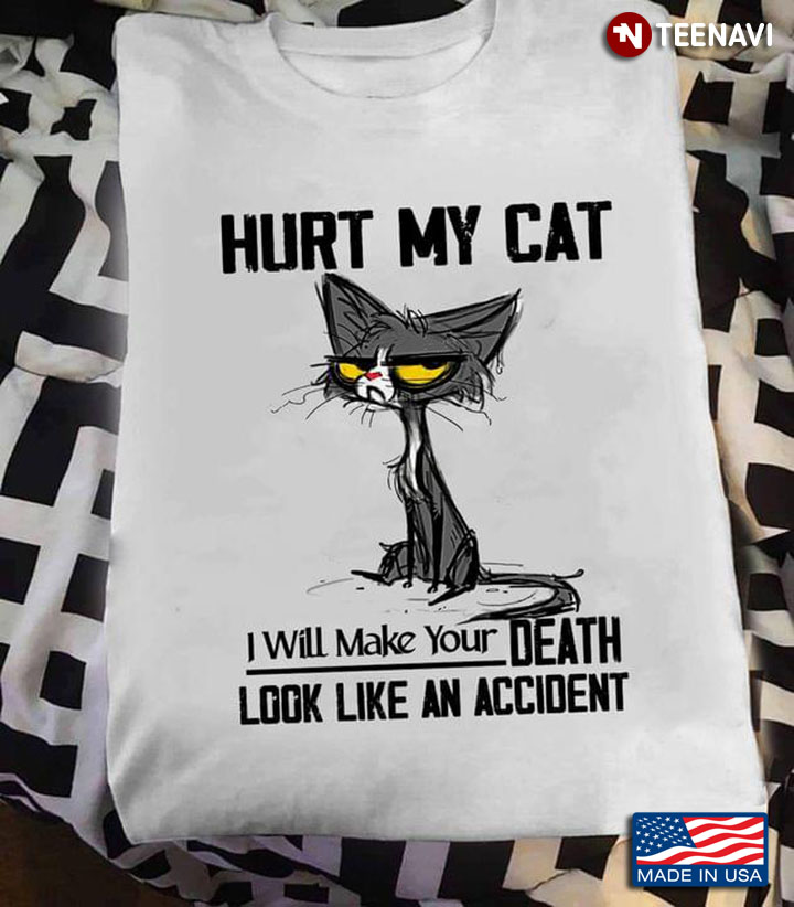 Cat If You Hurt My Cat I Will Make Your Death Look Like An Accident