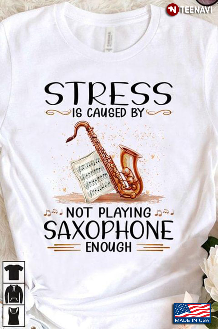 Stress Is Caused By Not Playing Saxophone Enough