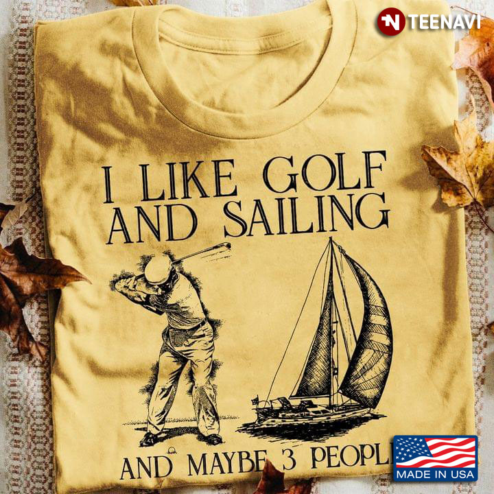 I Like Golf And Sailing And Maybe 3 People