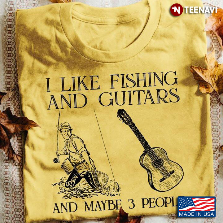 Fishing I Like Fishing And Guitars And Maybe 3 People