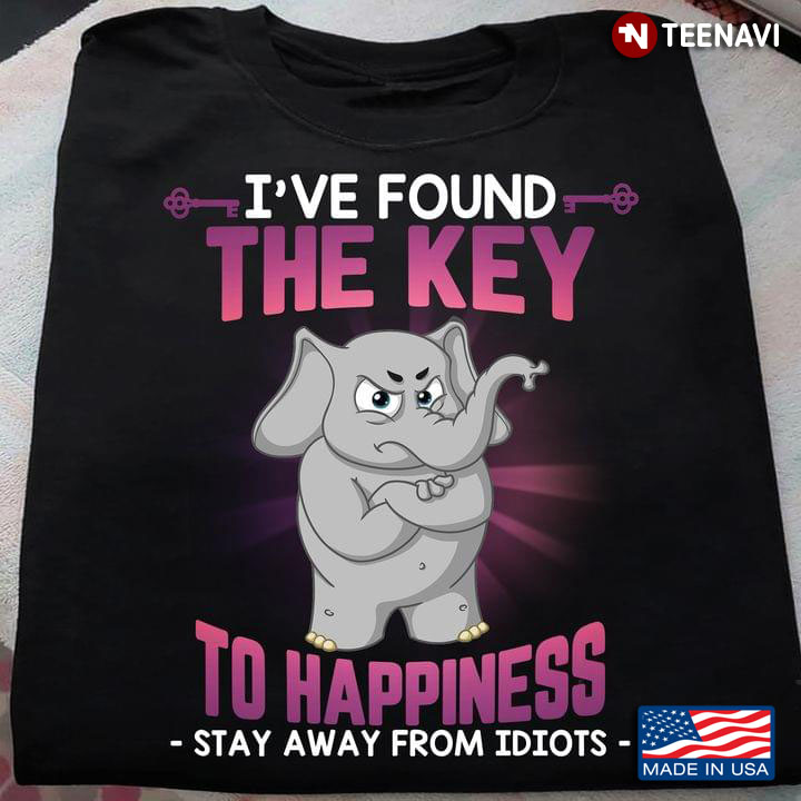 Elephant I’ve Found The Key To Happiness Stay Away Idiots