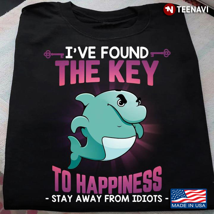 Dolphin I’ve Found The Key To Happiness Stay Away Idiots