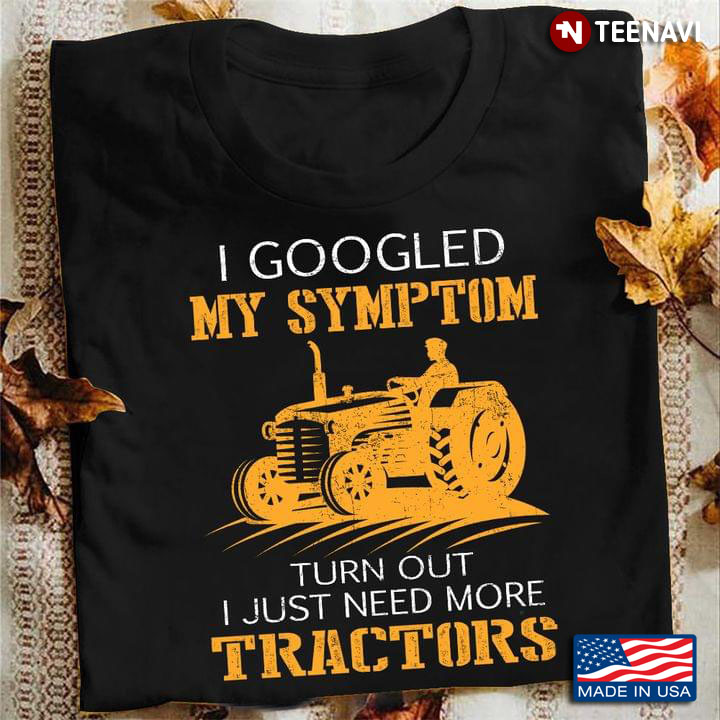 I Googled My Symptom Turn Out I Just Need More Tractors