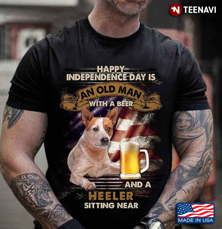 Happy Independence Day Is An Old Man With A Beer And A Heeler Sitting Near For Dog Lover