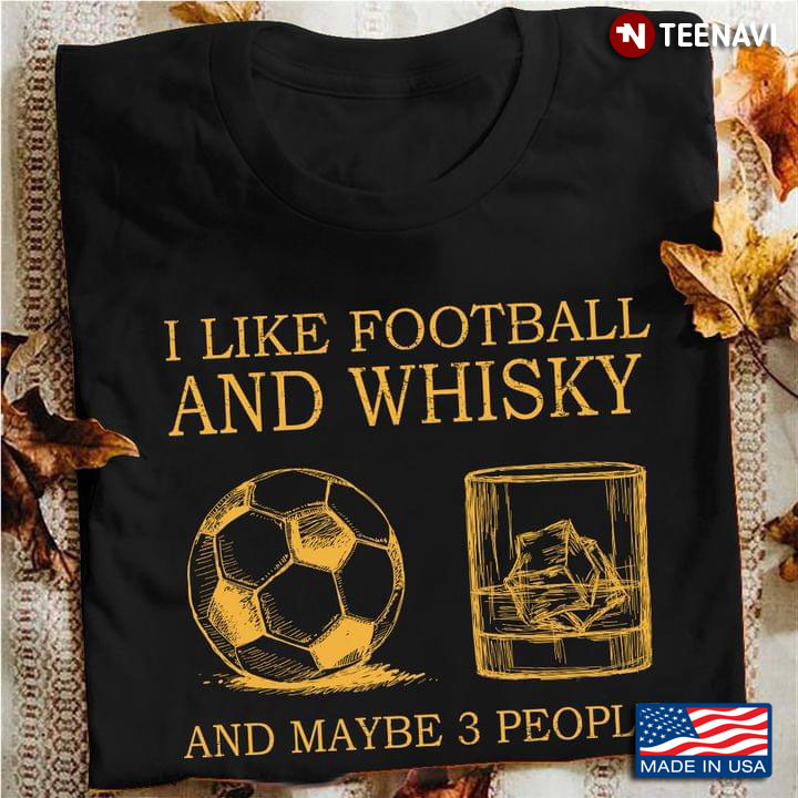 I Like Football And Whisky And Maybe 3 People Yellow