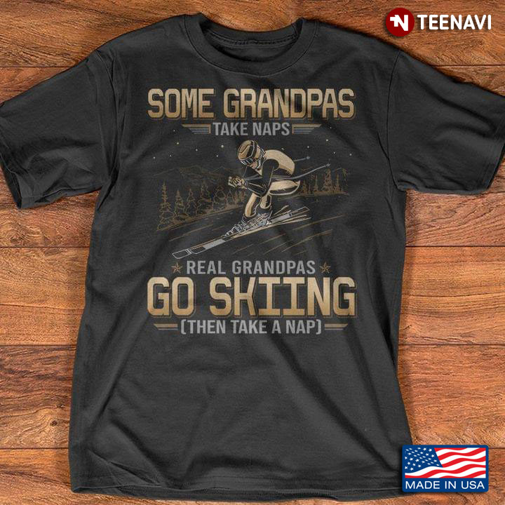 Some Grandpas Take Naps Real Grandpas Go Skiing Then Take A Nap