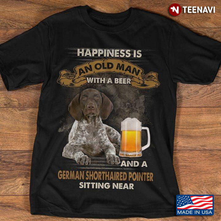Happiness Is An Old Man With A Beer And A German Shorthaired Pointer Sitting Near