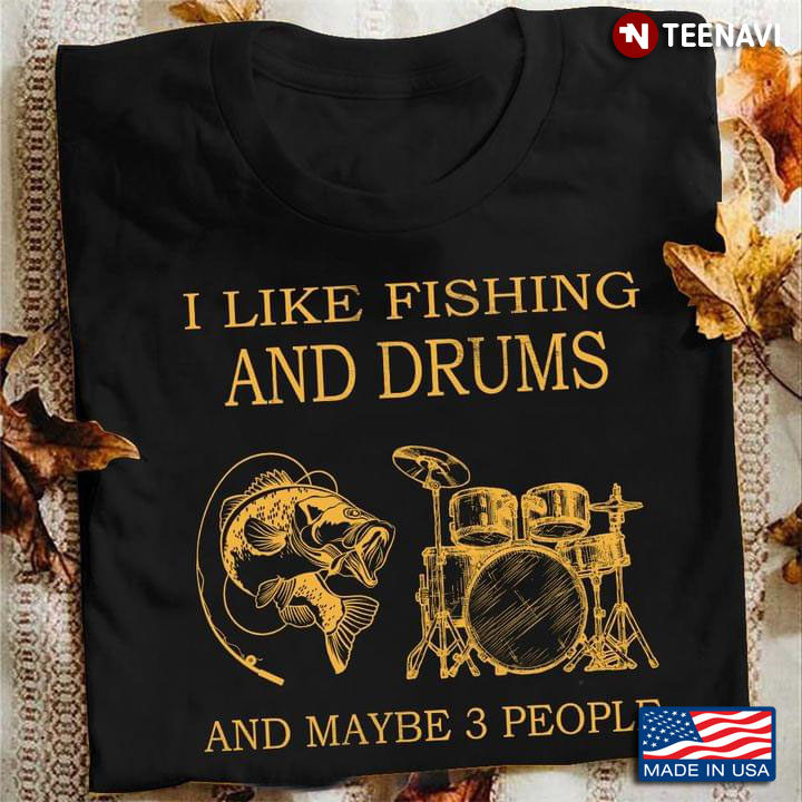 I Like Fishing And Drums And Maybe 3 People