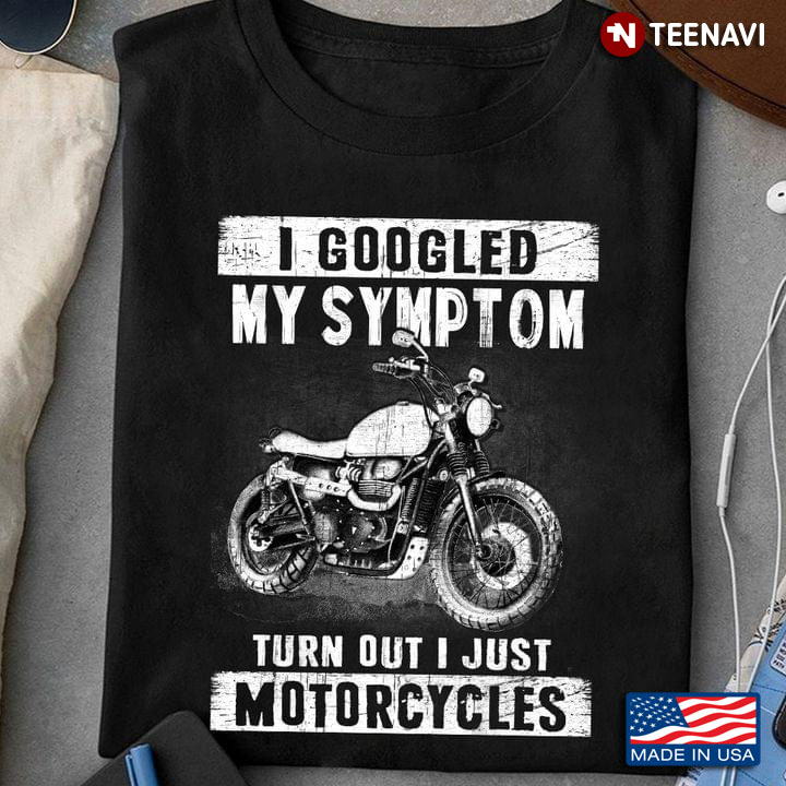 I Googled My Symptom Turn Out I Just Need More Motorcycles