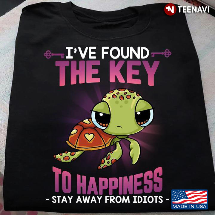 Turtle I’ve Found The Key To Happiness Stay Away From Idiots