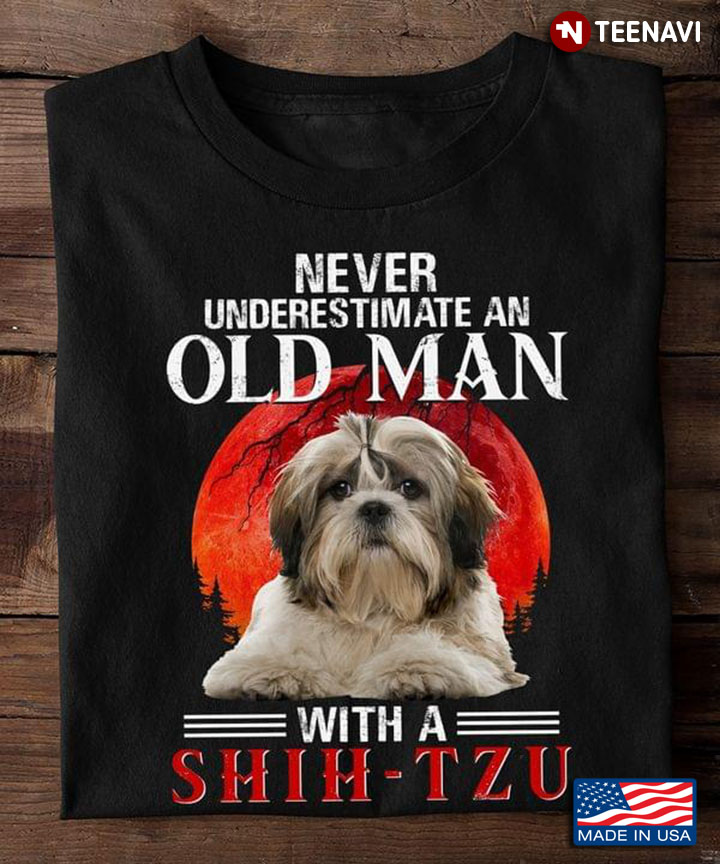Never Underestimate An Old Man With A Shih Tzu Dog