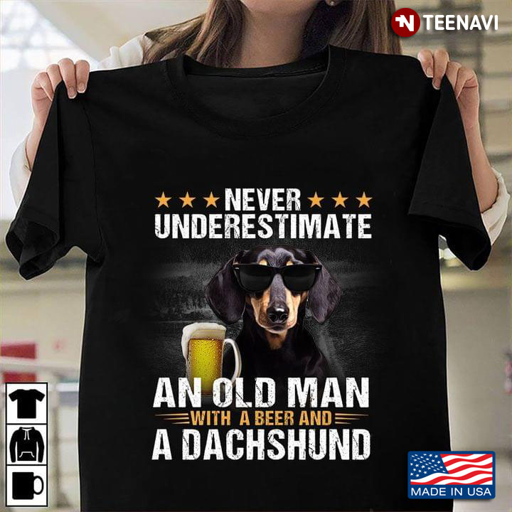 Never Underestimate An Old Man With A Beer And A Dachshund