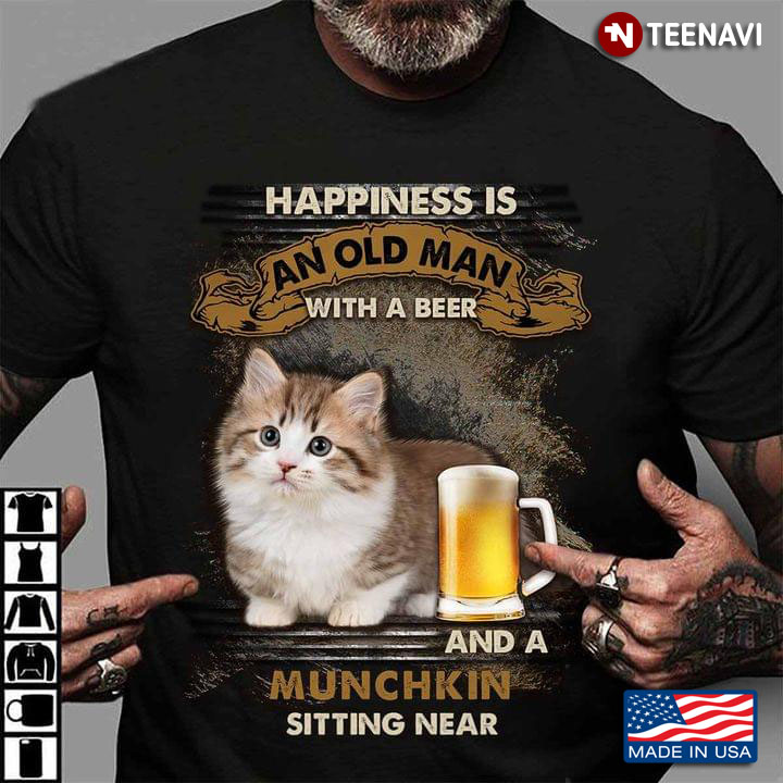 Cute Cat Happiness Is An Old Man With A Beer And A Munchkin Sitting Near