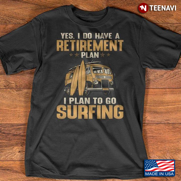Yes I Do Have A Retirement Plan I Plan To Go Surfing For Campers