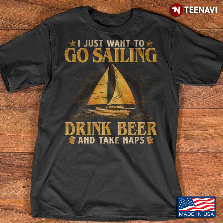 I Just Want To Go Sailing Drink Beer And Take Naps