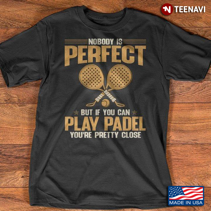 Nobody Is Perfect But If You Can Play Padel You’re Pretty Close