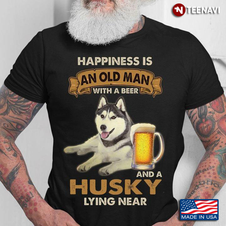 Happiness Is An Old Man With A Beer And A Husky Sitting Near For Dog Lov