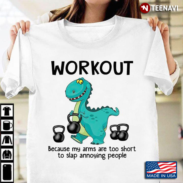 Dinosaurs Workout Because My Arms Are Too Short To Slap Annoying People