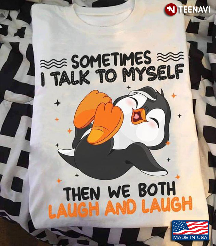 Penguin Sometimes I Talk To Myself Then We Both Laugh And Laugh