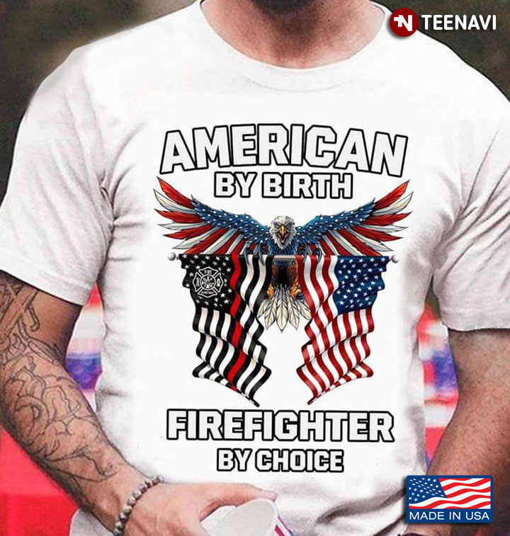 American By Birth Firefighter By Choice Eagle With Firefighter And American Flag