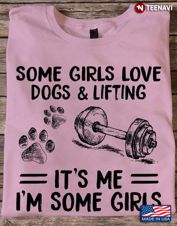 Some Girls Love Dogs And Lifting It’s Me I’m Some Girls
