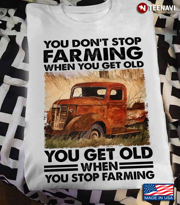 You Don’t Stop Farming When You Get Old, You Get Old When You Stop Farming