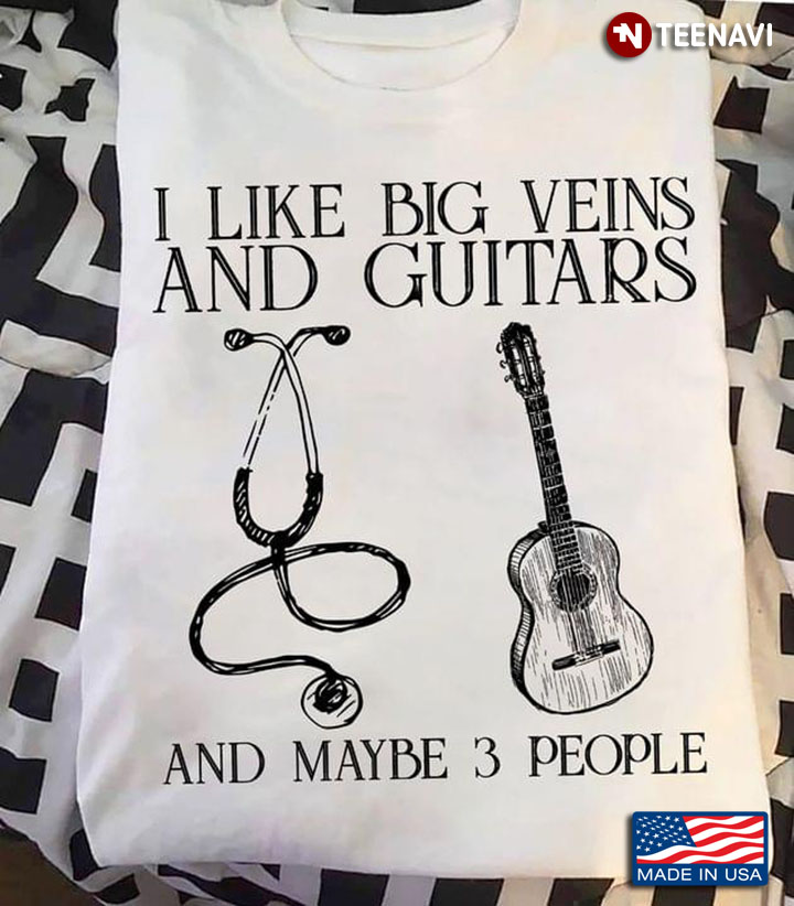 I Like Big Veins And Guitars And Maybe 3 People