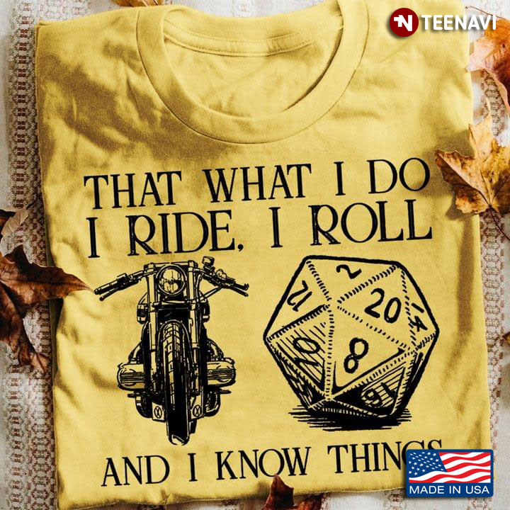 Motorcycle And Dice That What I Do I Ride I Roll And I Know Things