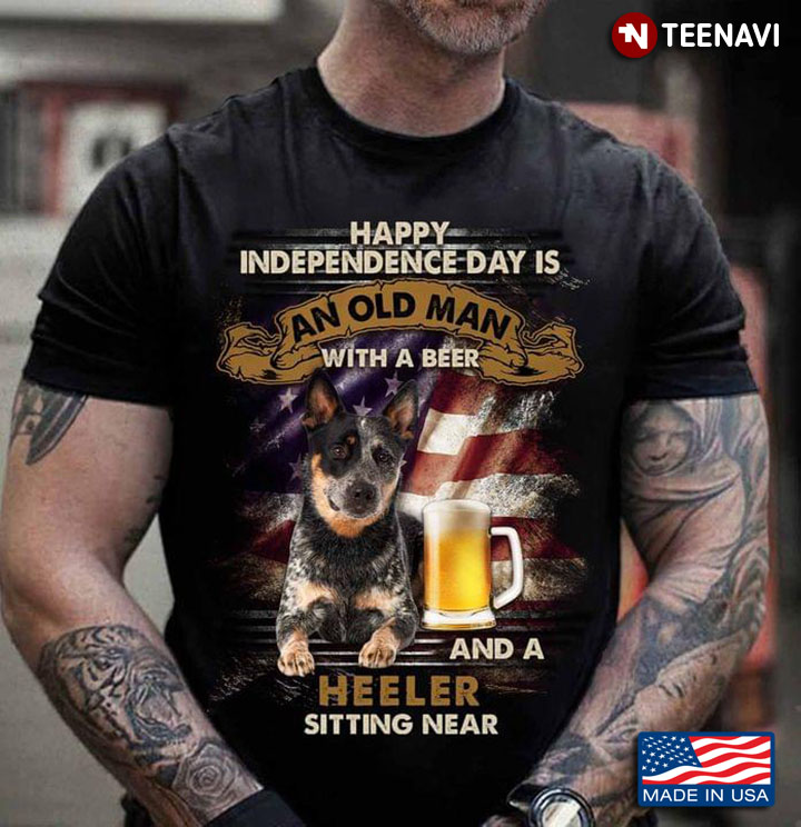 Happy Independence Day Is An Old Man With A Beer And A Heeler Sitting Near For 4th Of July