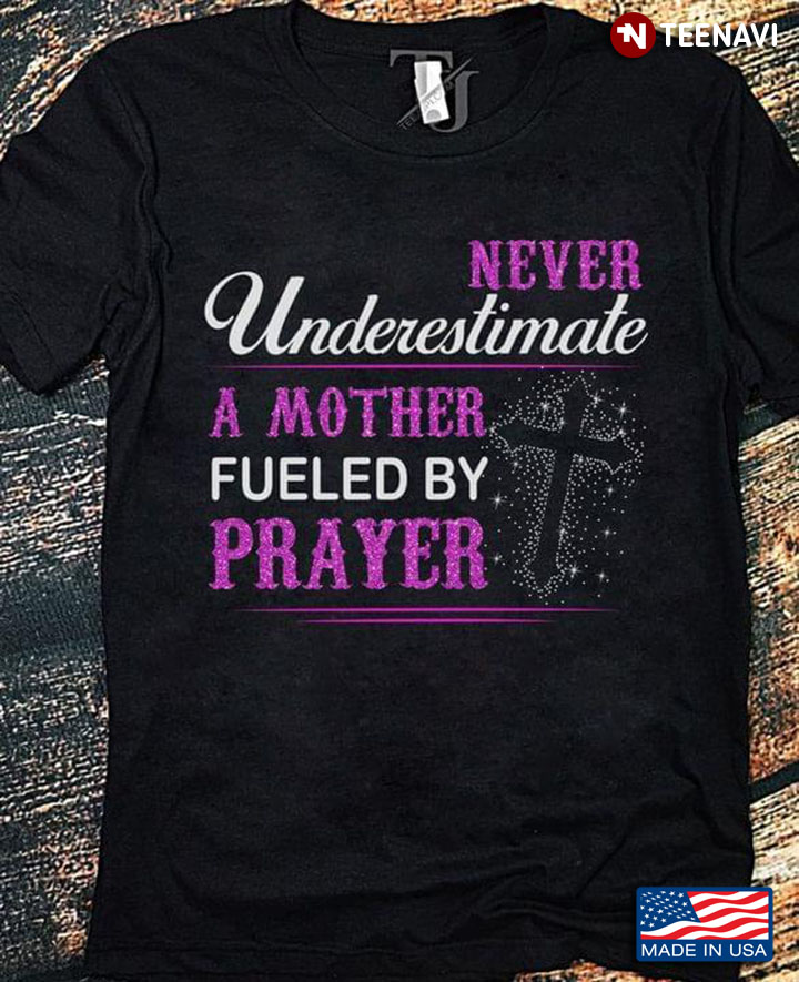 Never Underestimate A Mother Fueled By Prayer
