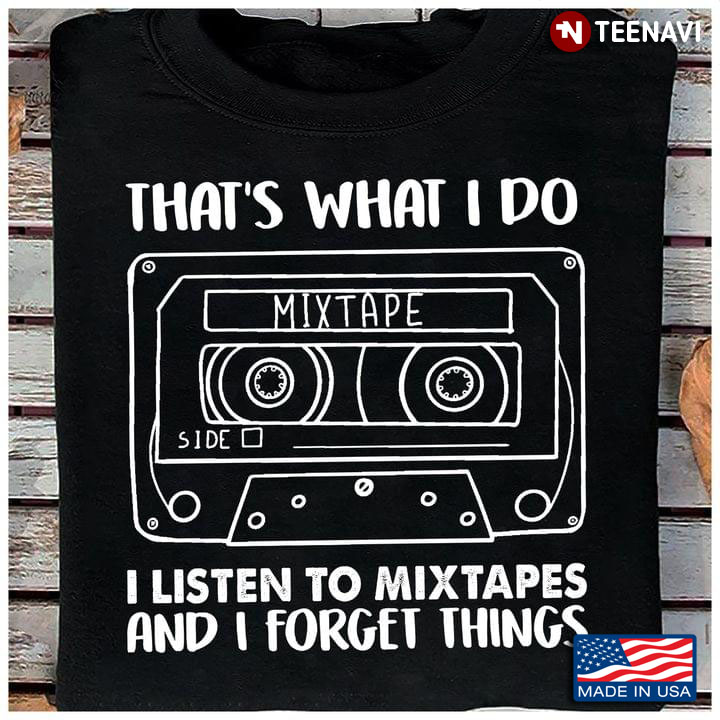 That’s What Mixtape I Listen To Mixtapes And I Forget Things