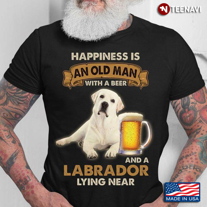 Happiness Is An Old Man With A Beer And A Labrador Lying Near For Dog Lover