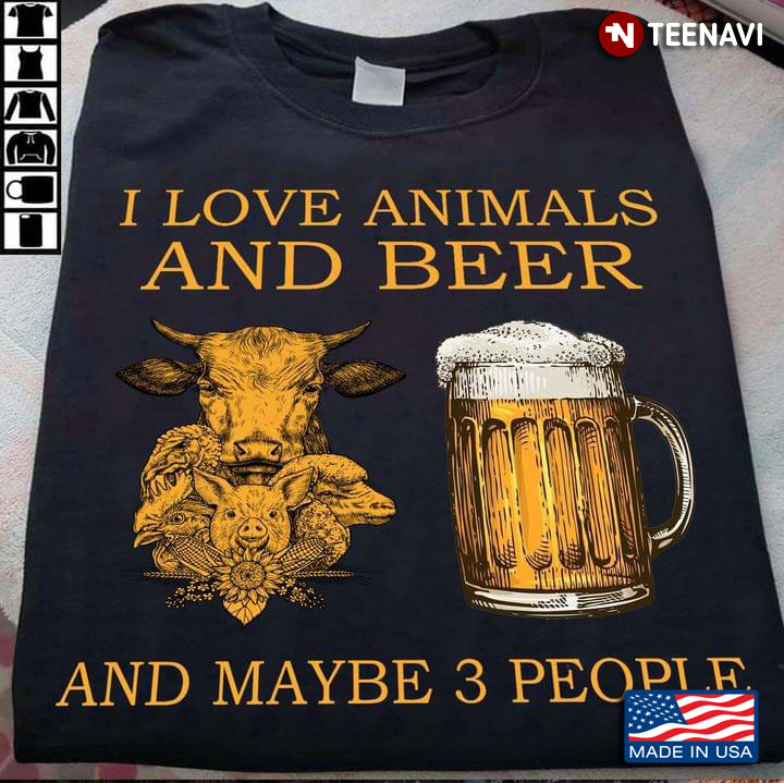 I Love Animals And Beer And Maybe 3 People