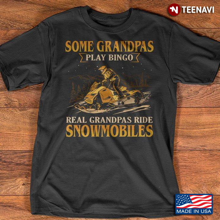 Some Grandpas Play Bingo Real Grandpas Ride Snowmobiles