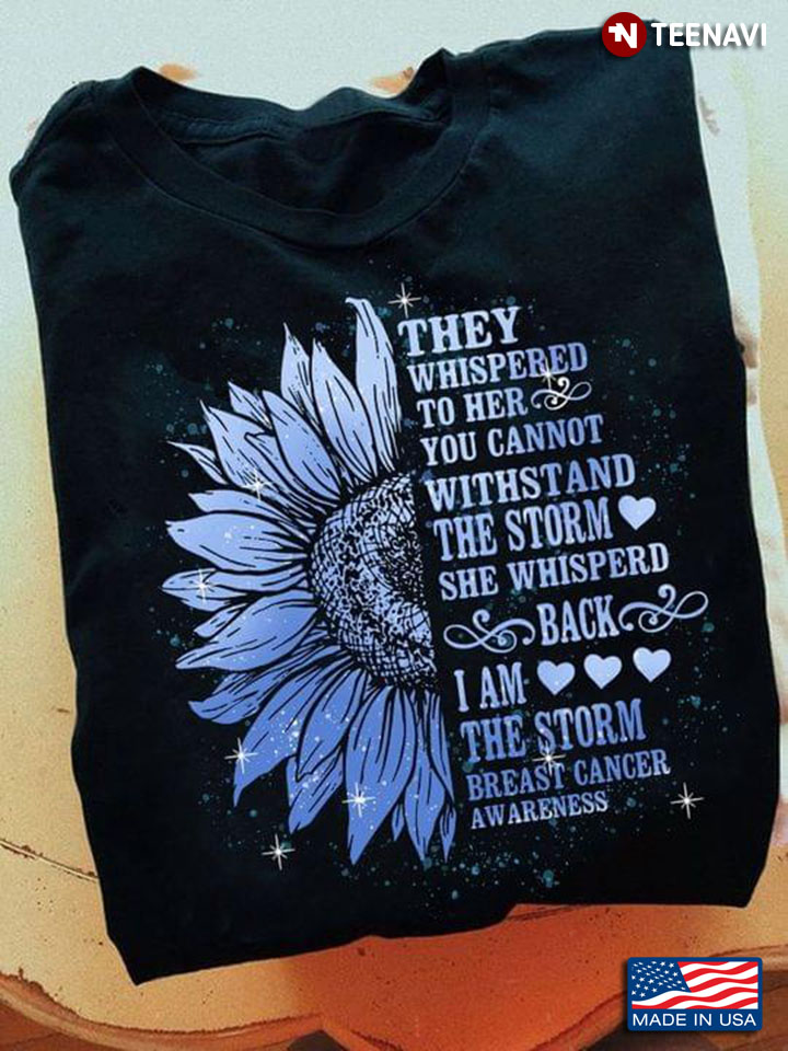 They Whispered To Her You Can't Withstand The Storm She Whispered Back I Am The Storm Breast Cancer