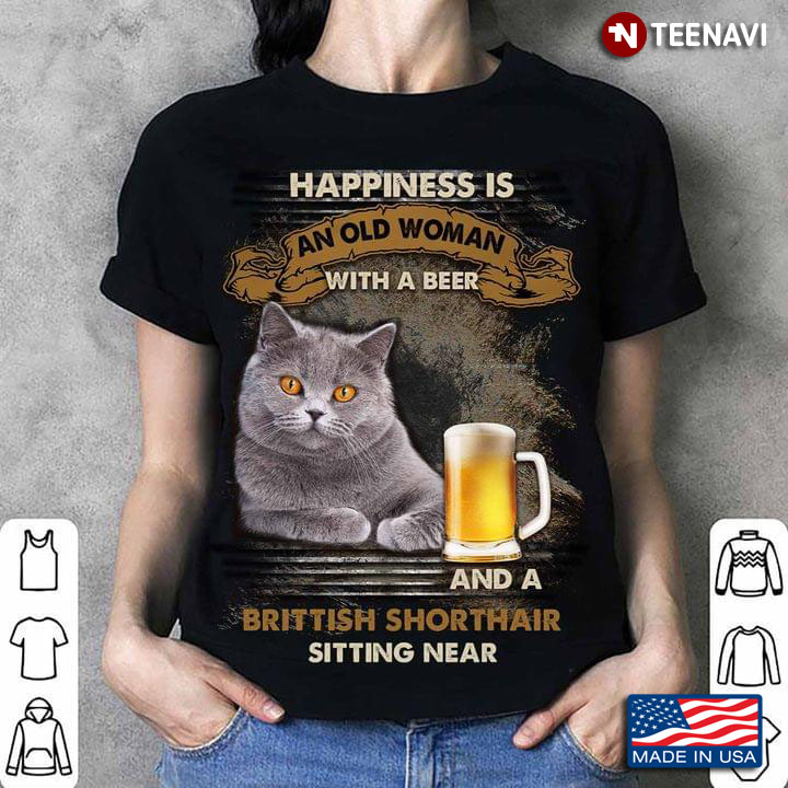 Happiness Is An Old Man With A Beer And A British Shorthair Sitting Near For Cat Lover