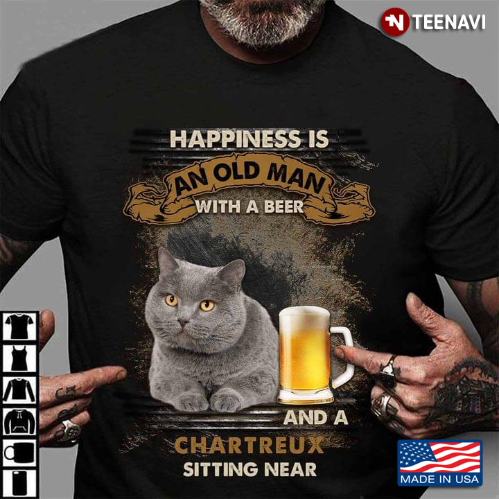 Happiness Is An Old Man With A Beer And A Chartreux Sitting Near For Cat Lover