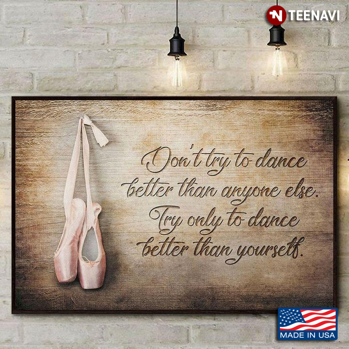 Vintage Ballet Shoes Don't Try To Dance Better Than Anyone Else Try Only To Dance Better Than Yourself